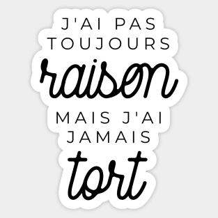 J'ai pas toujours raison mais j'ai jamais tort Sticker